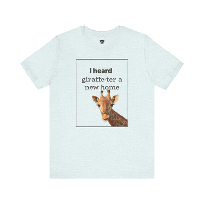 I Heard Giraffe - ter A New Home Tee - T-Shirt | ShirtyAgents