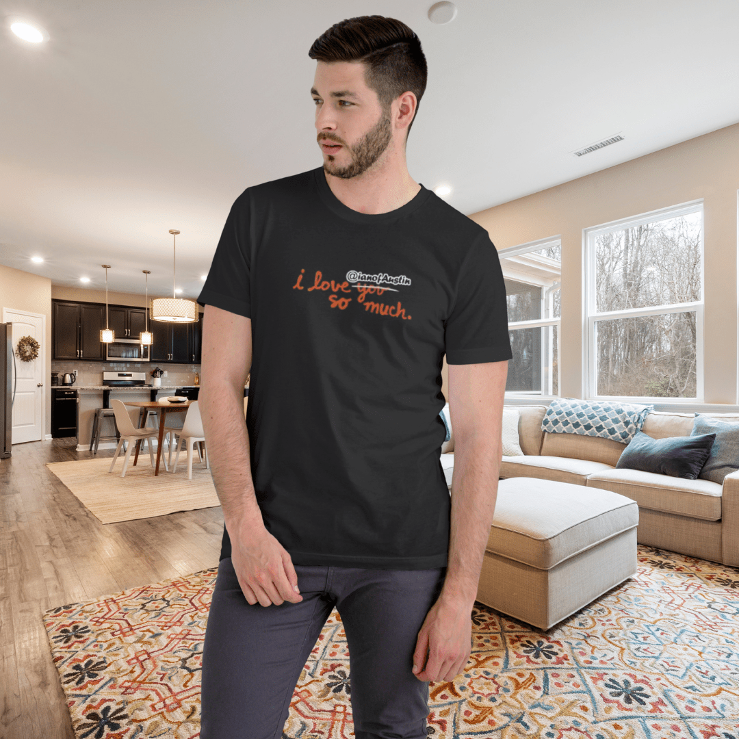 I Love @ianofAustin So Much T-Shirt - T-Shirt | ShirtyAgents