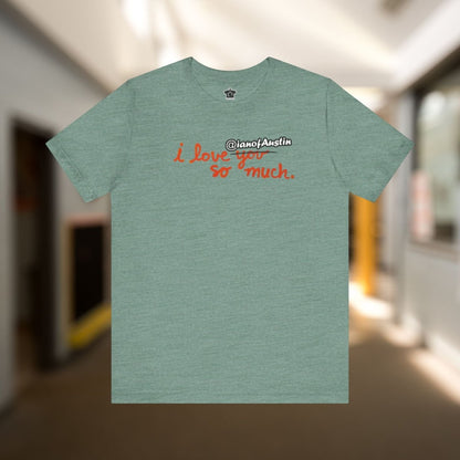 I Love @ianofAustin So Much T-Shirt - T-Shirt | ShirtyAgents