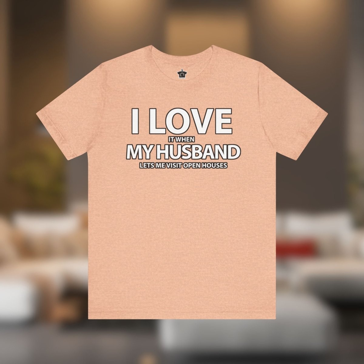 I Love My Husband, But Open Houses Are My True Love - T-Shirt | ShirtyAgents