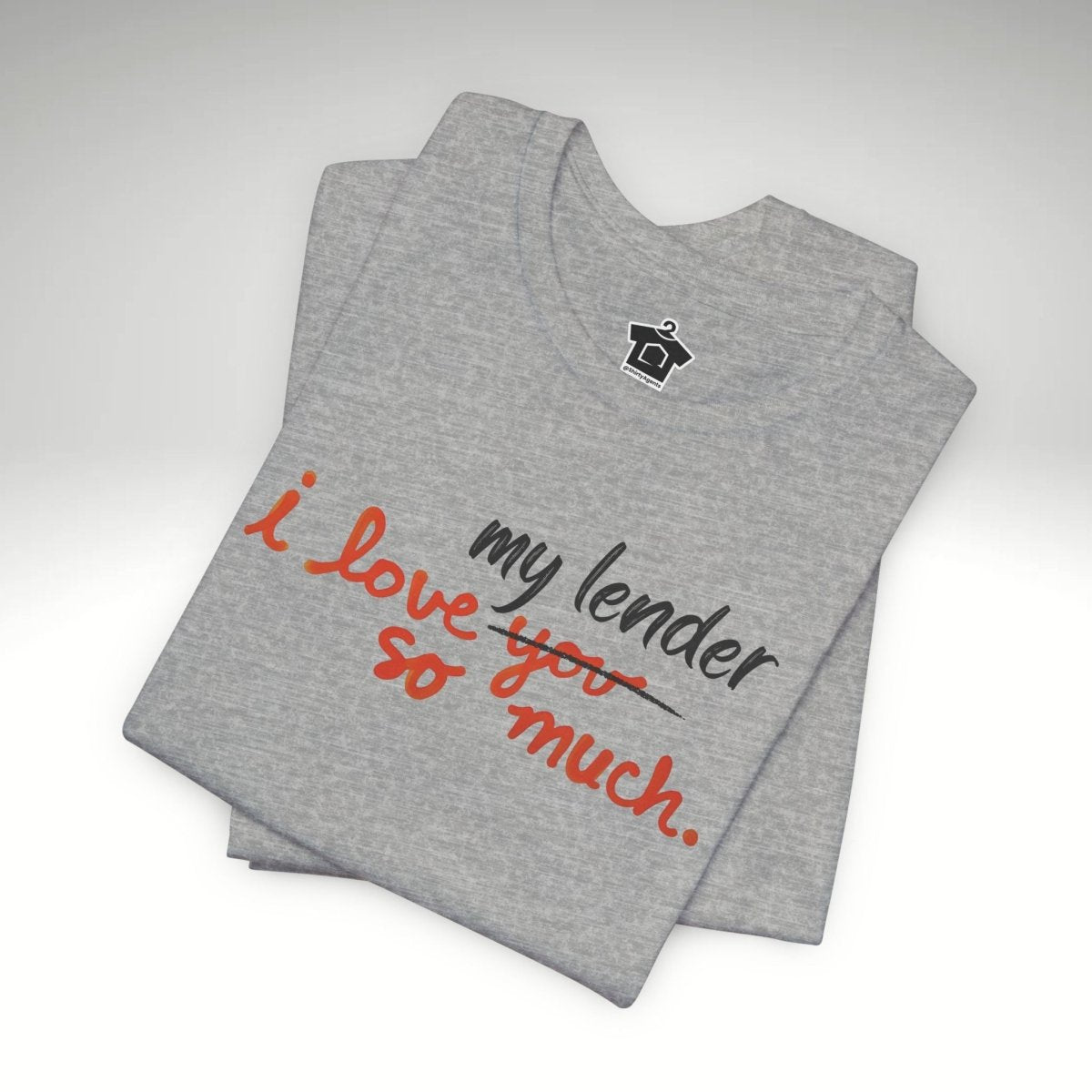 I Love My Lender So Much Tshirt - T-Shirt | ShirtyAgents