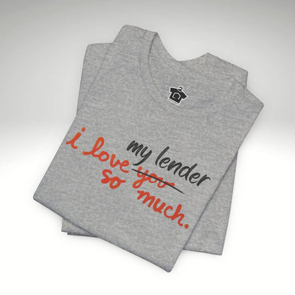I Love My Lender So Much Tshirt - T-Shirt | ShirtyAgents