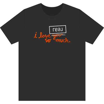 I Love REAL So Much | Soft Premium Tee - T-Shirt | ShirtyAgents