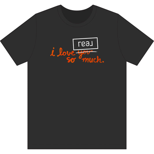 I Love REAL So Much | Soft Premium Tee - T-Shirt | ShirtyAgents