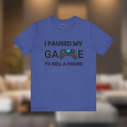 I Paused My Game to Sell A House T-Shirt - T-Shirt | ShirtyAgents