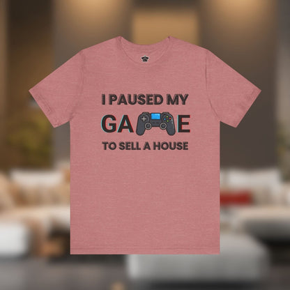 I Paused My Game to Sell A House T-Shirt - T-Shirt | ShirtyAgents