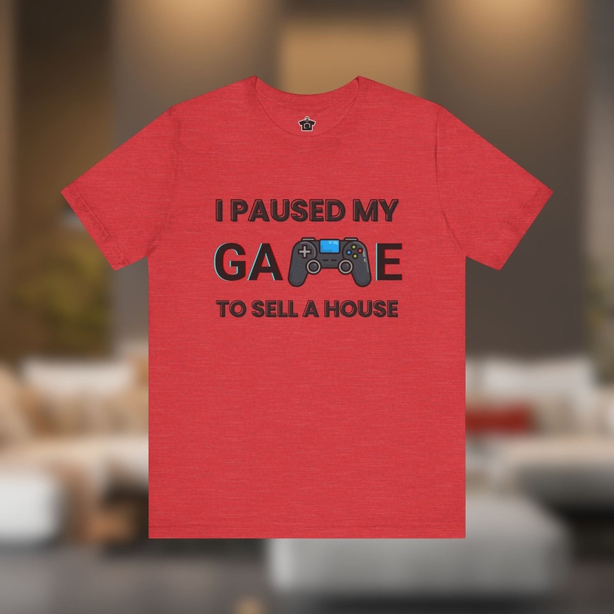 I Paused My Game to Sell A House T-Shirt - T-Shirt | ShirtyAgents