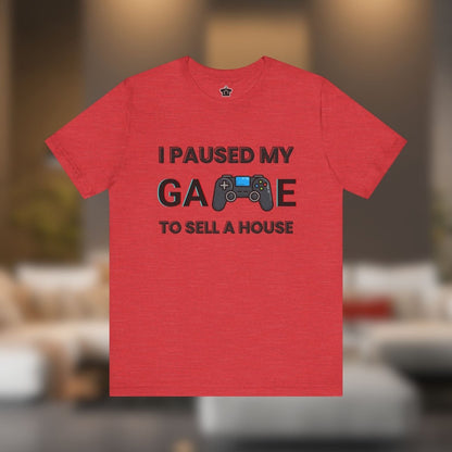 I Paused My Game to Sell A House T-Shirt - T-Shirt | ShirtyAgents