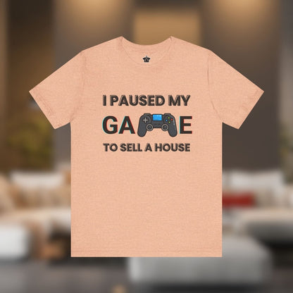 I Paused My Game to Sell A House T-Shirt - T-Shirt | ShirtyAgents