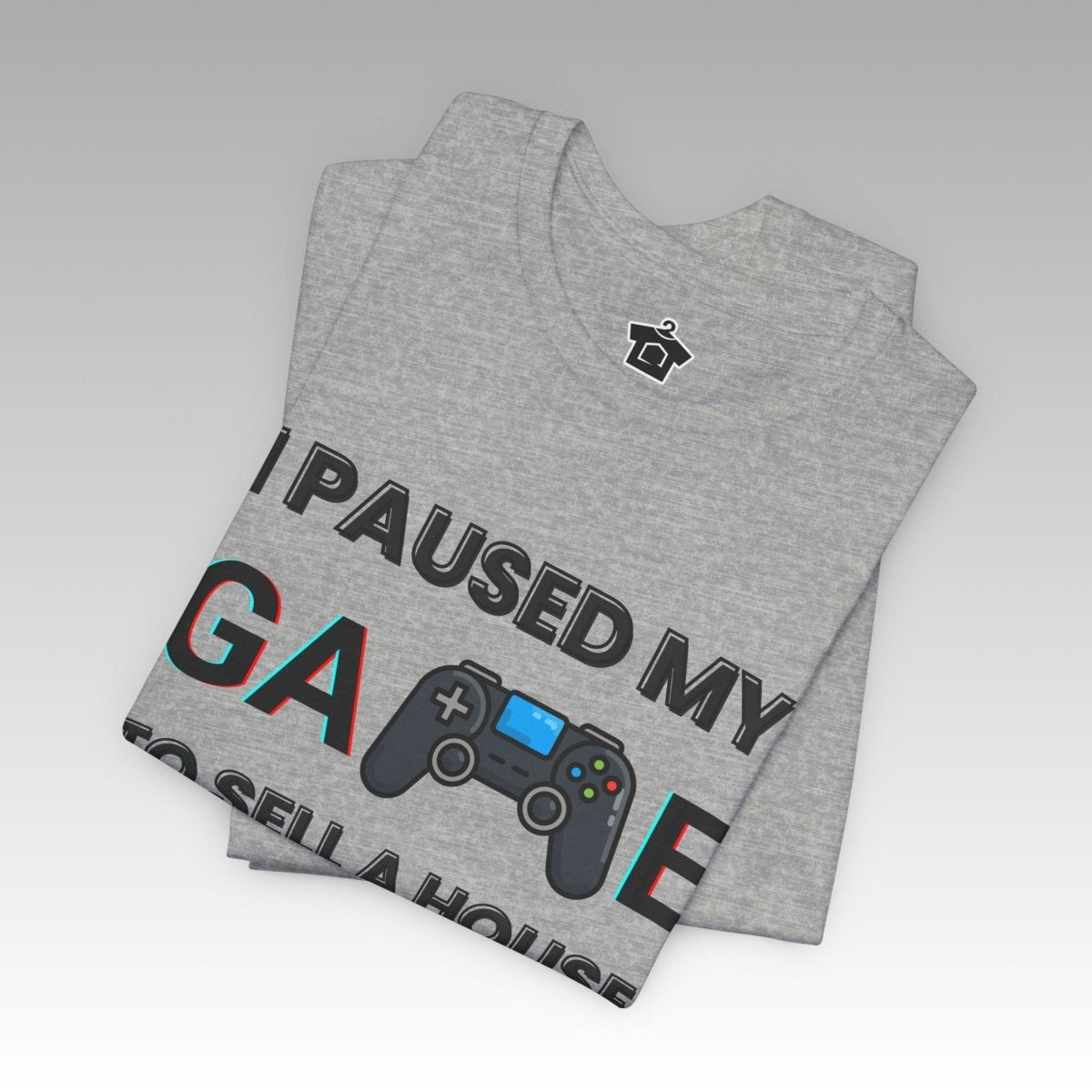 I Paused My Game to Sell A House T-Shirt - T-Shirt | ShirtyAgents