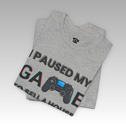 I Paused My Game to Sell A House T-Shirt - T-Shirt | ShirtyAgents