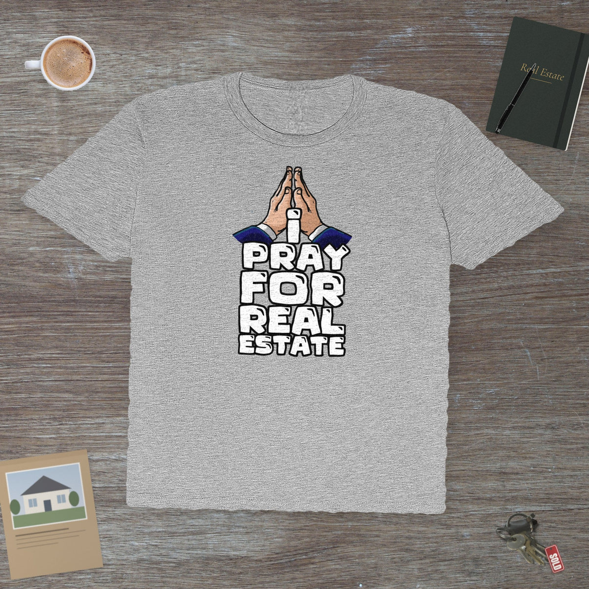 I Pray for Real Estate – Faith, Deals & Dream Homes | Classic Tee - T-Shirt | ShirtyAgents