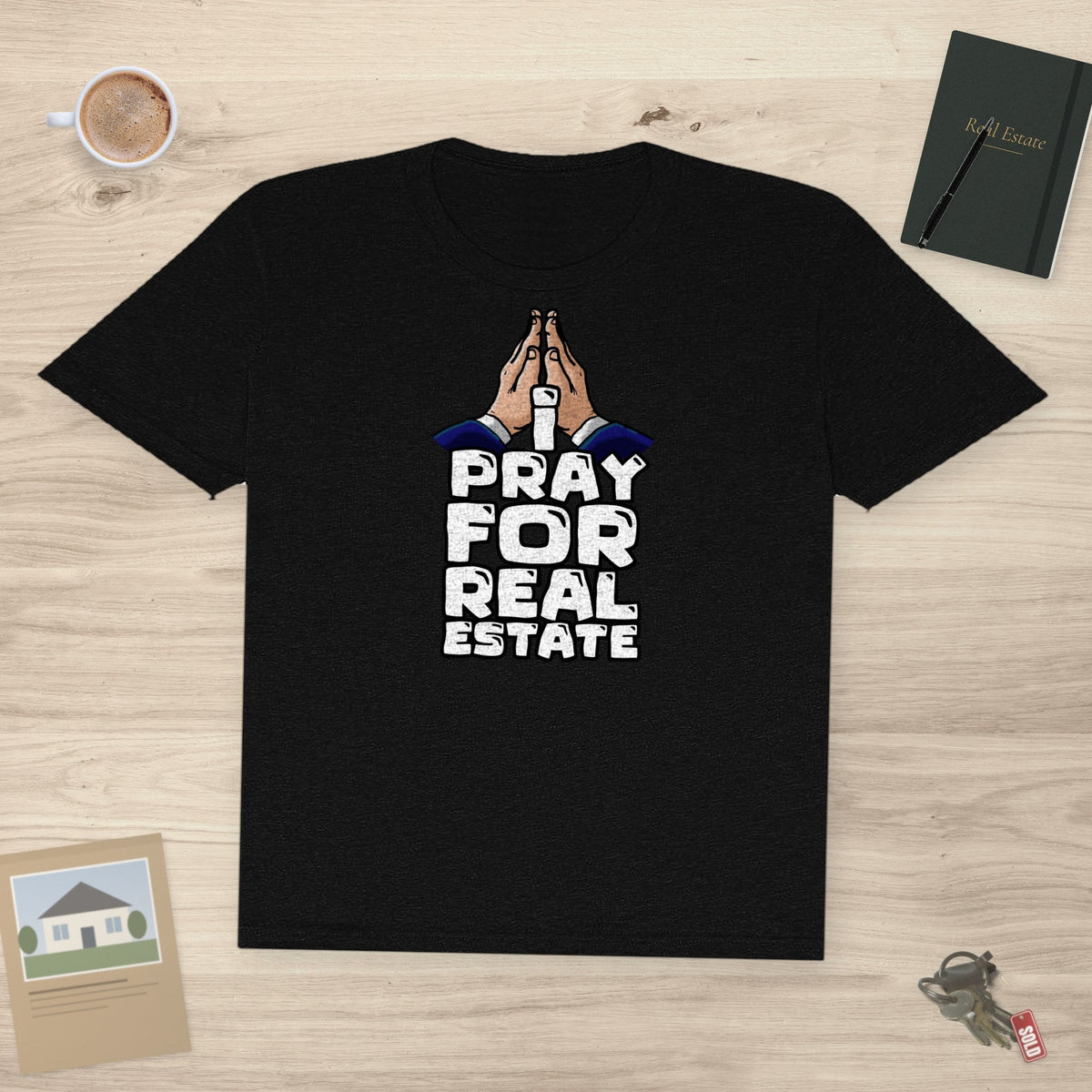 I Pray for Real Estate – Faith, Deals & Dream Homes | Classic Tee - T-Shirt | ShirtyAgents