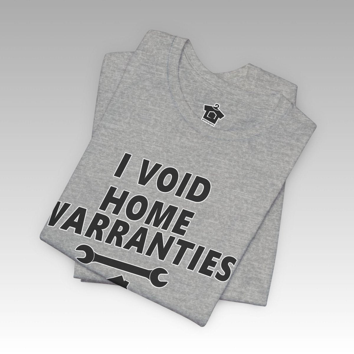 I Void Home Warranties – The Ultimate Contractor & DIY Tee - T-Shirt | ShirtyAgents