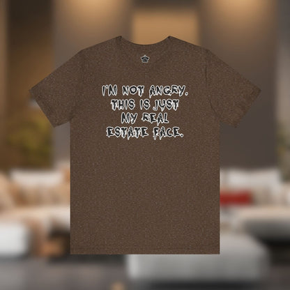 I'm Not Angry, This Is My Real Estate Face - T-Shirt | ShirtyAgents