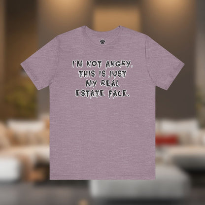 I'm Not Angry, This Is My Real Estate Face - T-Shirt | ShirtyAgents
