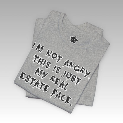 I'm Not Angry, This Is My Real Estate Face - T-Shirt | ShirtyAgents