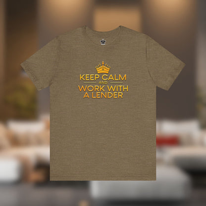 Keep Calm And Work With A Lender - T-Shirt | ShirtyAgents