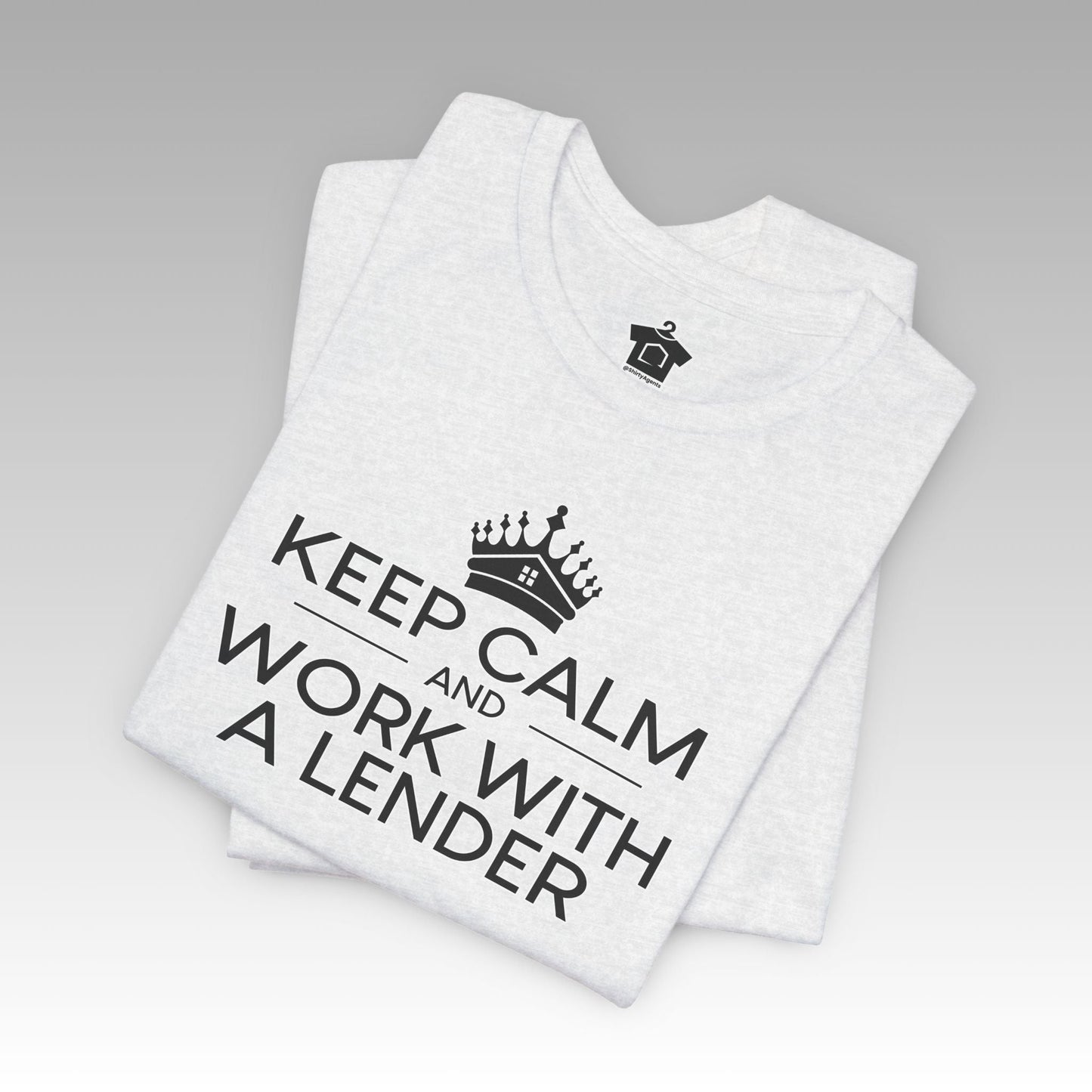 Keep Calm And Work With A Lender - T-Shirt | ShirtyAgents