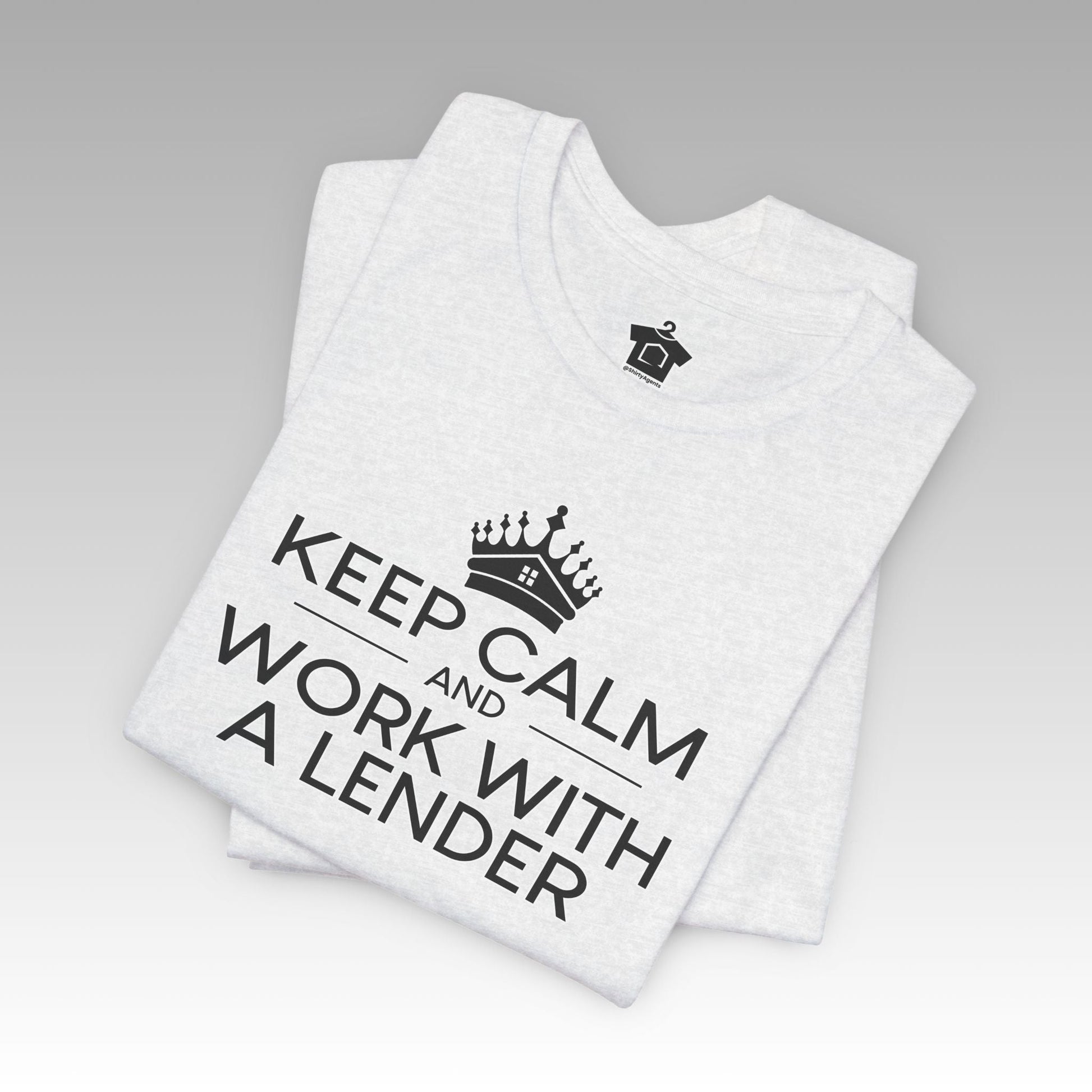 Keep Calm And Work With A Lender - T-Shirt | ShirtyAgents