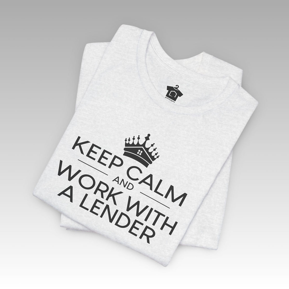 Keep Calm And Work With A Lender - T-Shirt | ShirtyAgents