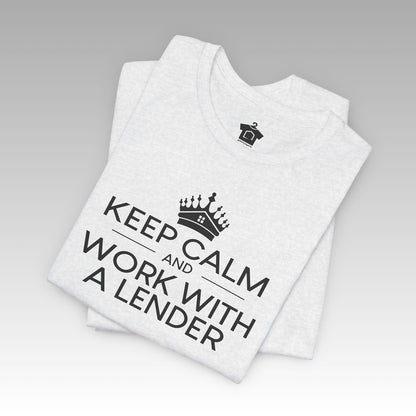 Keep Calm And Work With A Lender - T-Shirt | ShirtyAgents