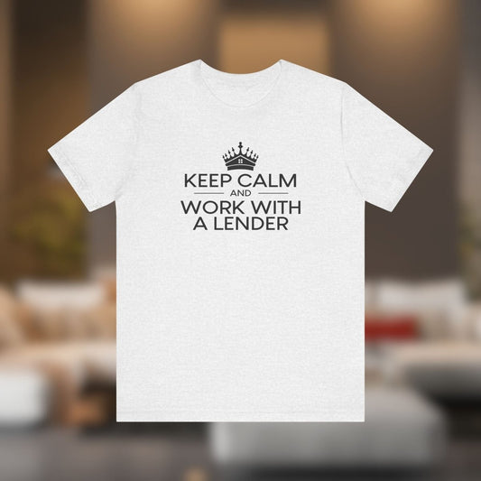 Keep Calm And Work With A Lender - T-Shirt | ShirtyAgents