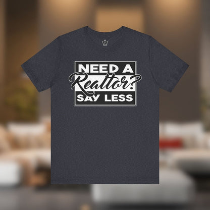 Need a Realtor? Say Less. (Dark Edition) - T-Shirt | ShirtyAgents