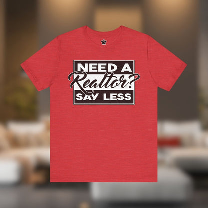 Need a Realtor? Say Less. (Dark Edition) - T-Shirt | ShirtyAgents
