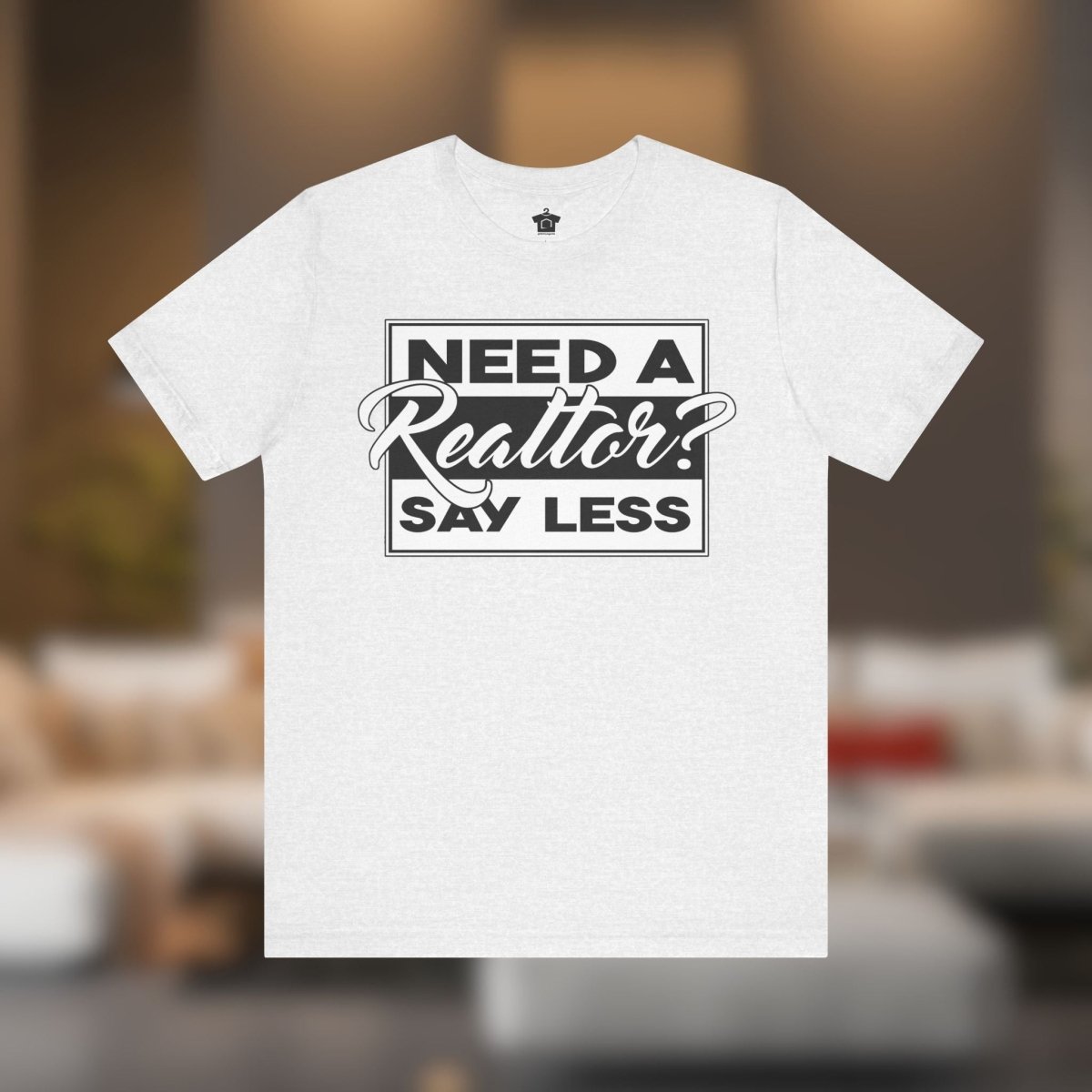 Need a Realtor? Say Less. - T-Shirt | ShirtyAgents