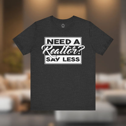 Need a Realtor? Say Less. - T-Shirt | ShirtyAgents