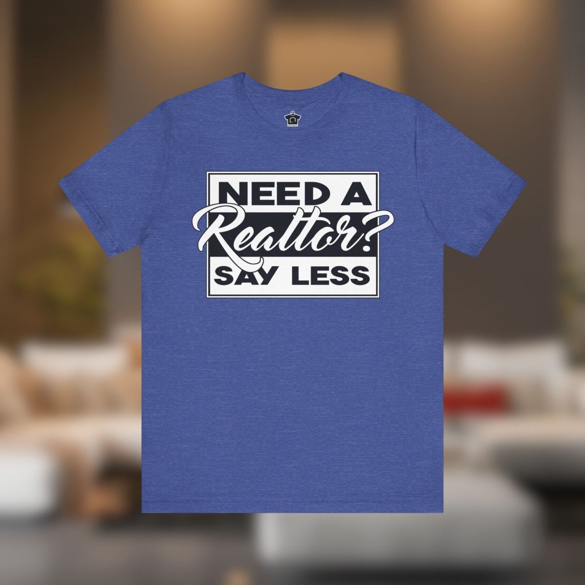 Need a Realtor? Say Less. - T-Shirt | ShirtyAgents