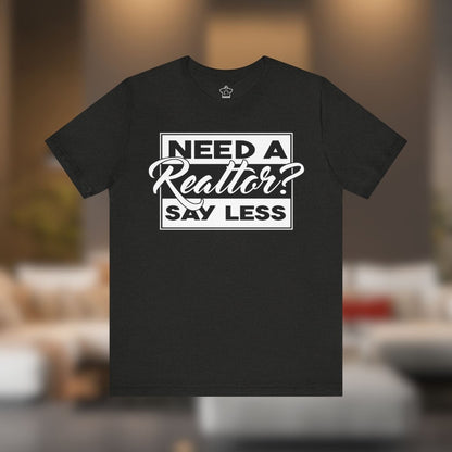 Need a Realtor? Say Less. - T-Shirt | ShirtyAgents