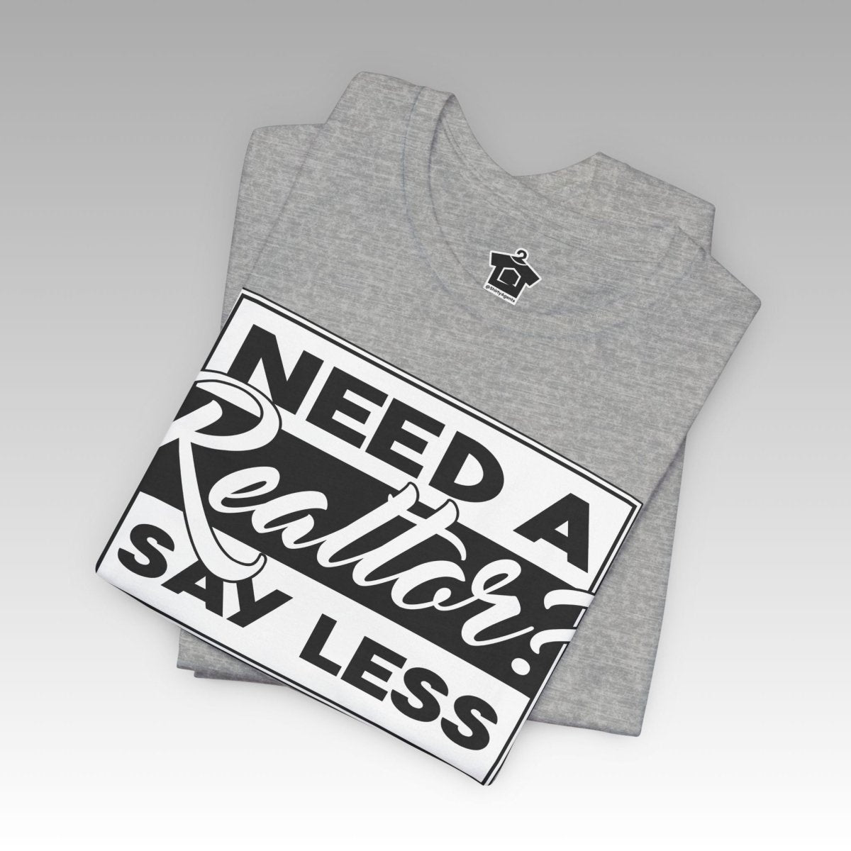 Need a Realtor? Say Less. - T-Shirt | ShirtyAgents