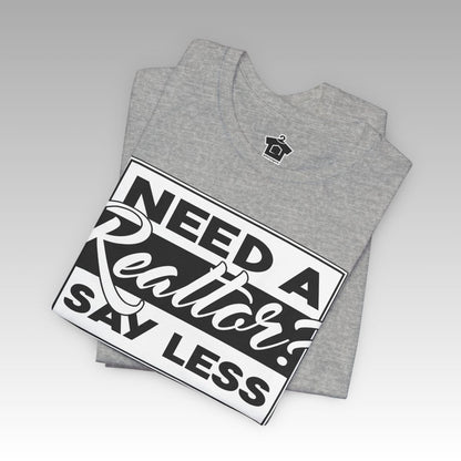 Need a Realtor? Say Less. - T-Shirt | ShirtyAgents
