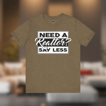 Need a Realtor? Say Less. - T-Shirt | ShirtyAgents