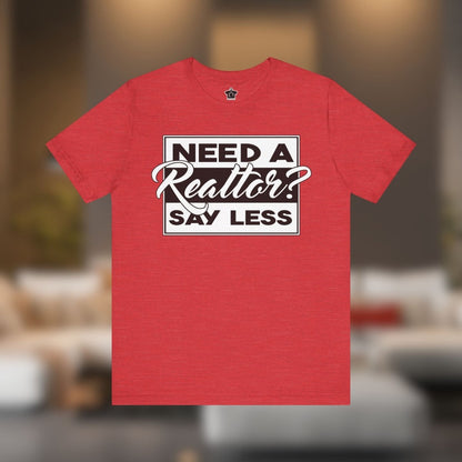 Need a Realtor? Say Less. - T-Shirt | ShirtyAgents