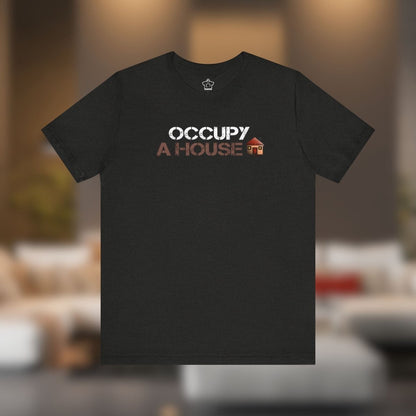 Occupy A House – Bold & Witty Homeownership Tee - T-Shirt | ShirtyAgents