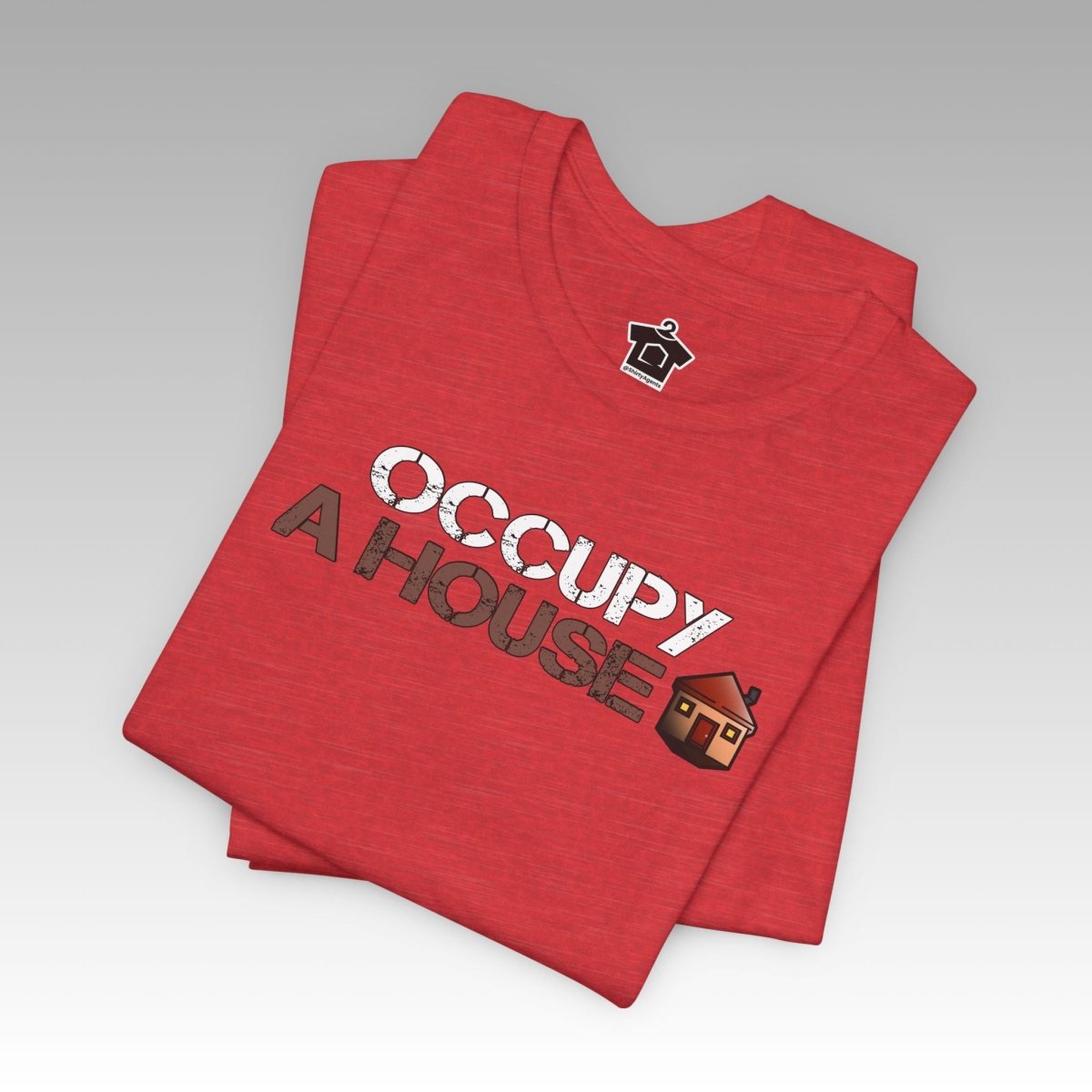 Occupy A House – Bold & Witty Homeownership Tee - T-Shirt | ShirtyAgents