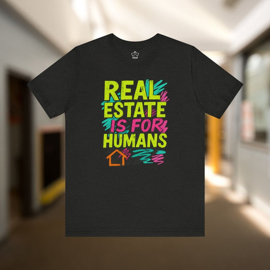 Real Estate Is For Humans T-Shirt - T-Shirt | ShirtyAgents