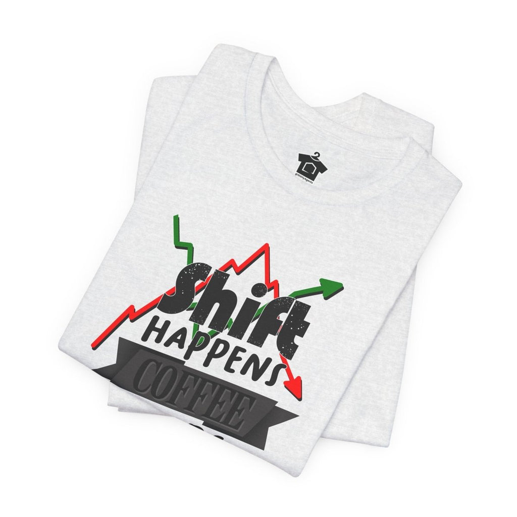 Shift Happens, Coffee Helps – Unisex Jersey Tee - T-Shirt | ShirtyAgents