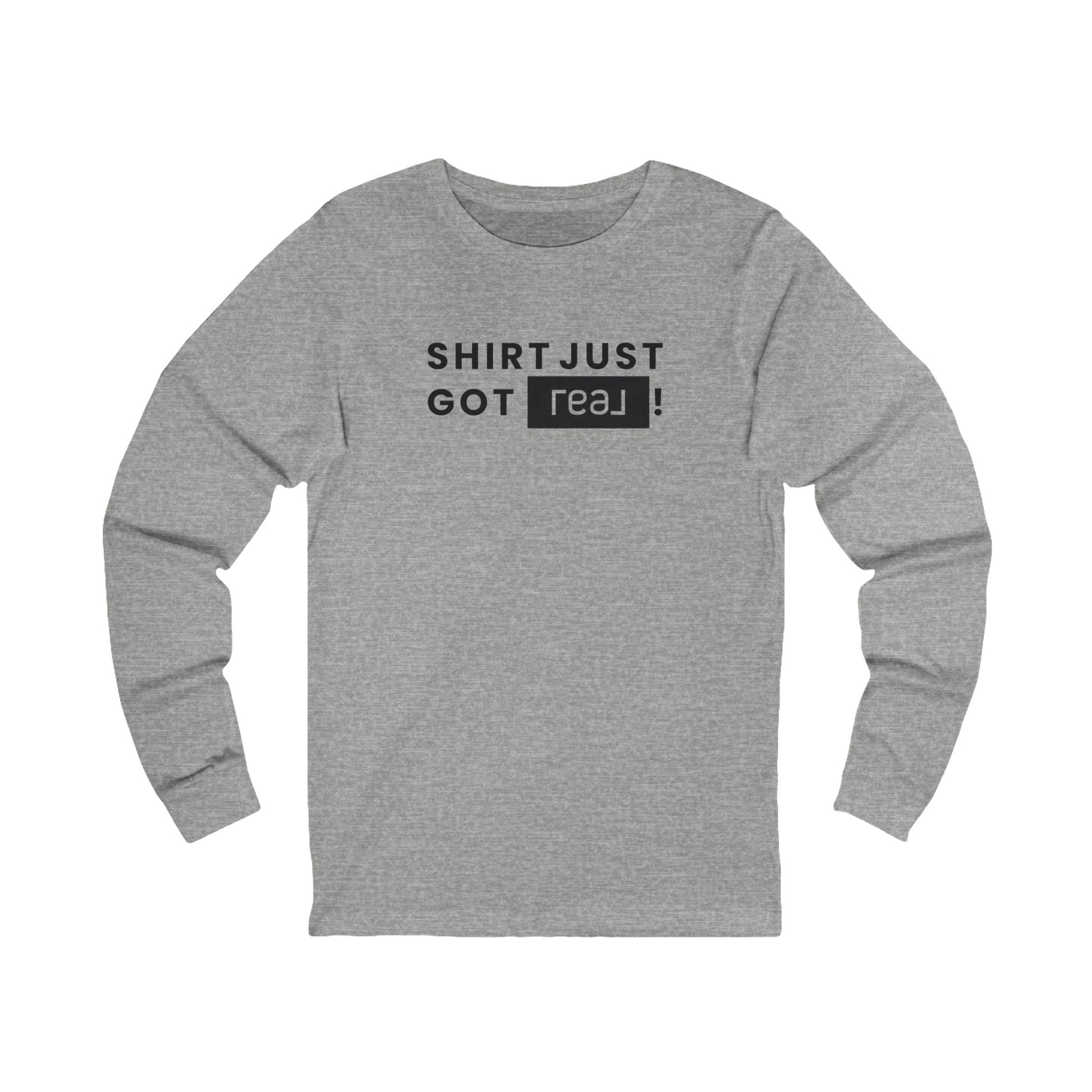 Shirt Just Got REAL | Long Sleeve Tee - Long - sleeve | ShirtyAgents