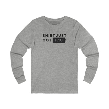 Shirt Just Got REAL | Long Sleeve Tee - Long - sleeve | ShirtyAgents