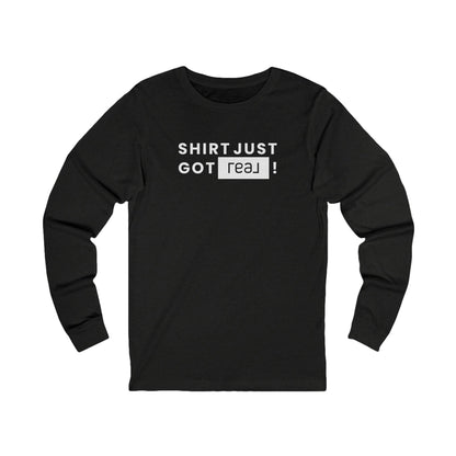 Shirt Just Got REAL | Long Sleeve Tee - Long - sleeve | ShirtyAgents