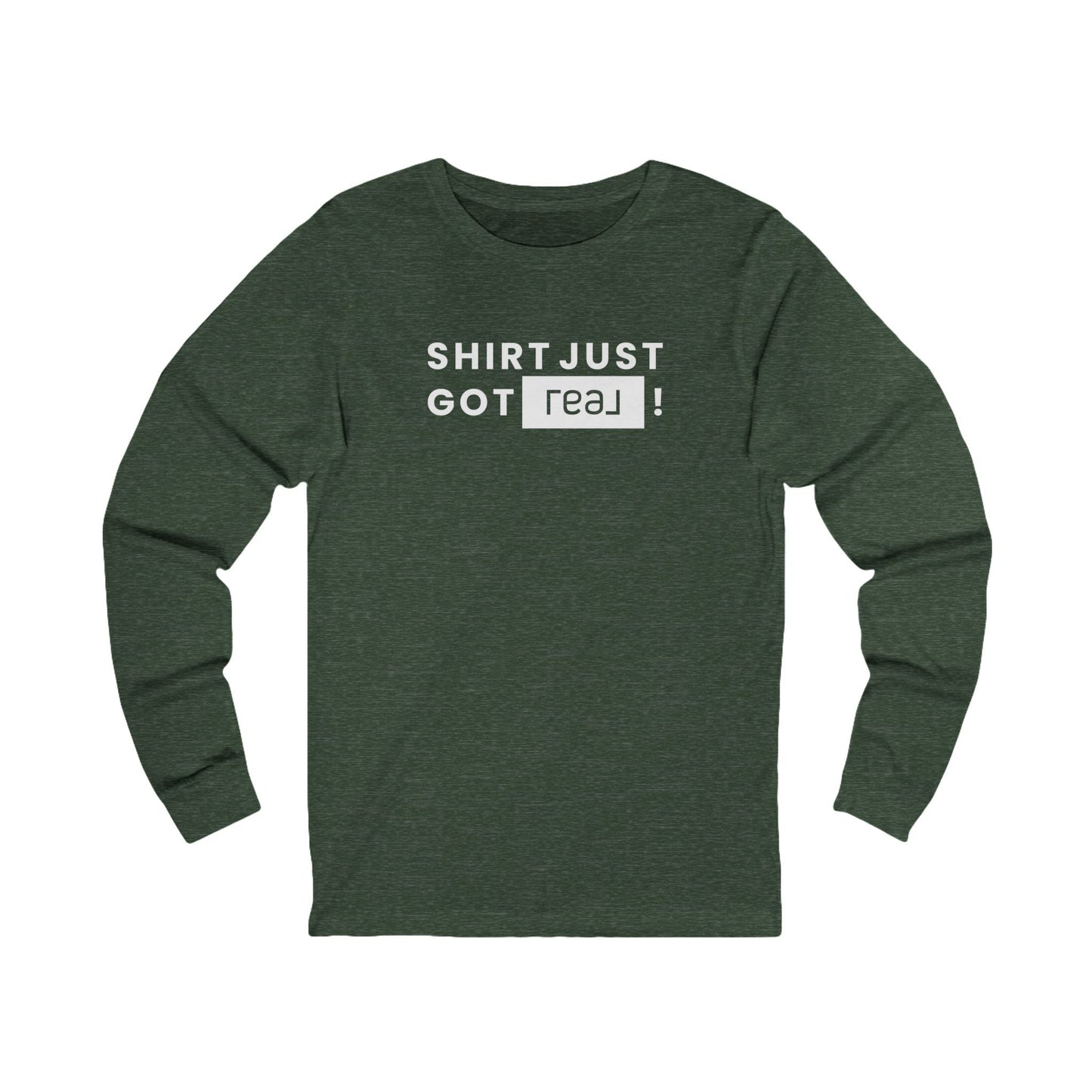 Shirt Just Got REAL | Long Sleeve Tee - Long - sleeve | ShirtyAgents