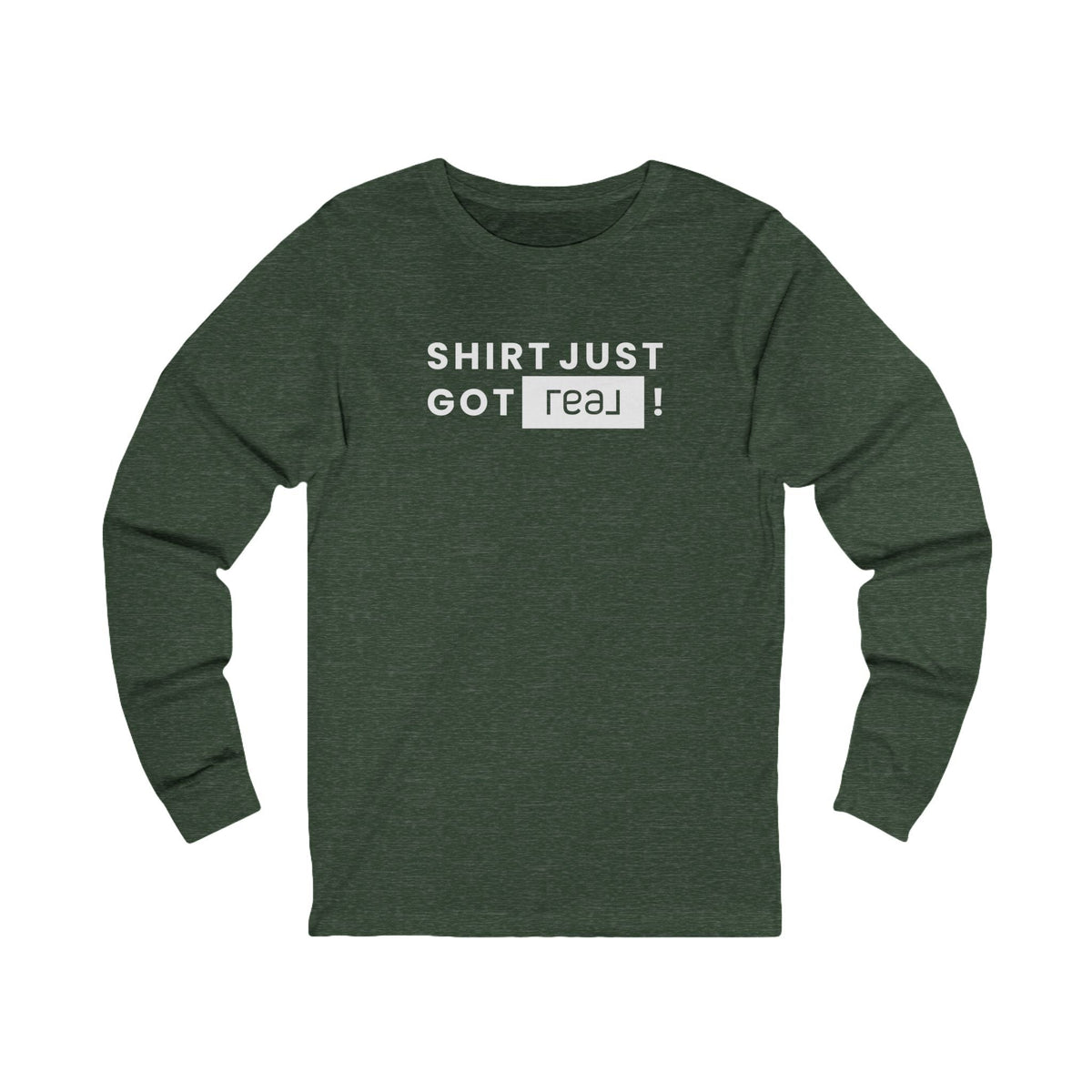 Shirt Just Got REAL | Long Sleeve Tee - Long - sleeve | ShirtyAgents