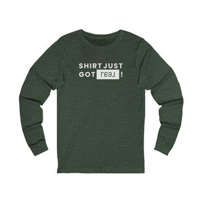 Shirt Just Got REAL | Long Sleeve Tee - Long - sleeve | ShirtyAgents