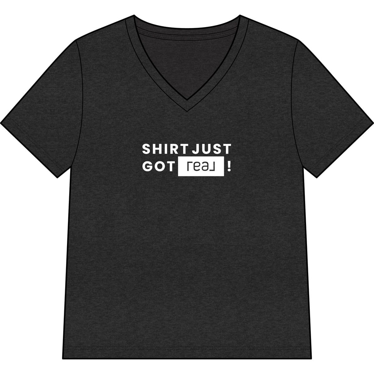 Shirt Just Got REAL | Relaxed V - Neck Tee - T-Shirt | ShirtyAgents