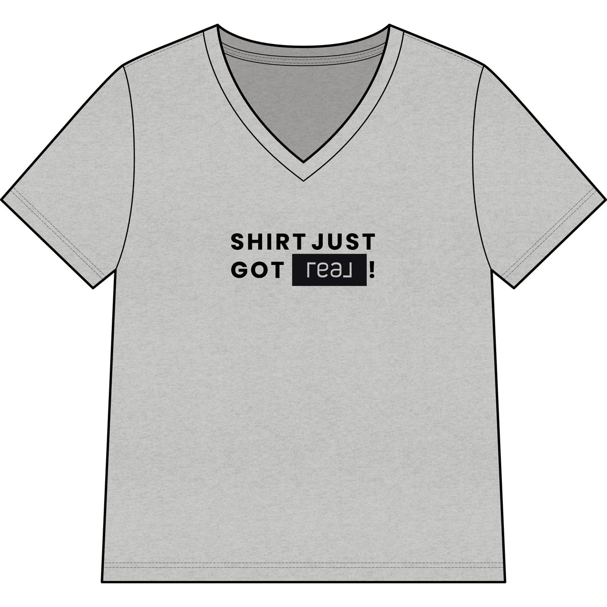 Shirt Just Got REAL | Relaxed V - Neck Tee - T-Shirt | ShirtyAgents