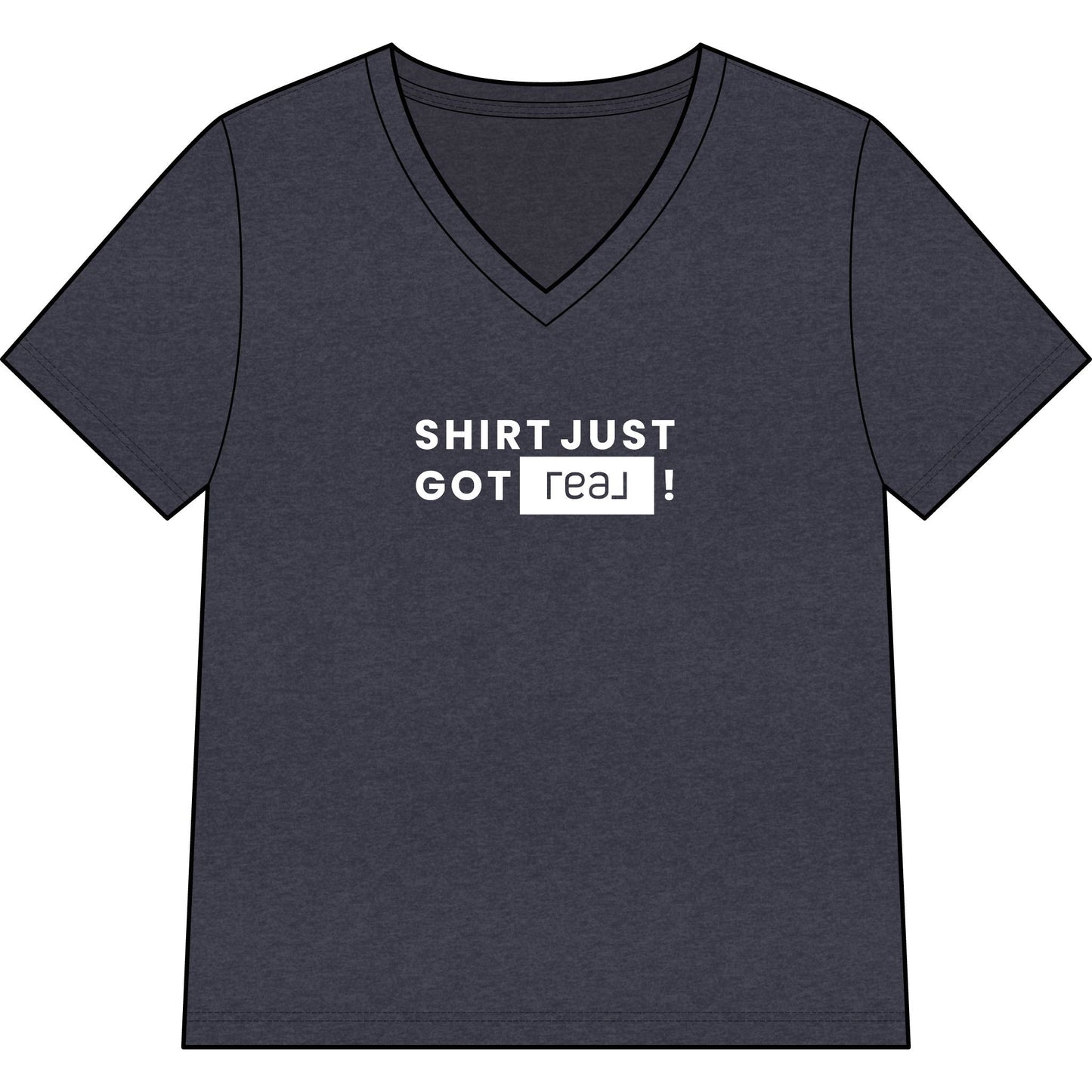 Shirt Just Got REAL | Relaxed V - Neck Tee - T-Shirt | ShirtyAgents